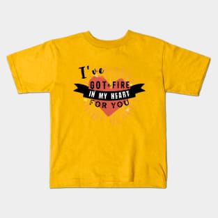I've got a Fire in my Heart for you Kids T-Shirt